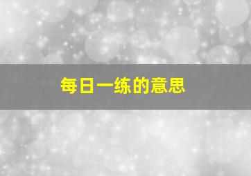 每日一练的意思