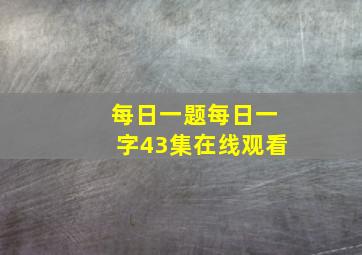 每日一题每日一字43集在线观看