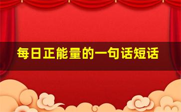 每日正能量的一句话短话