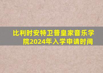 比利时安特卫普皇家音乐学院2024年入学申请时间