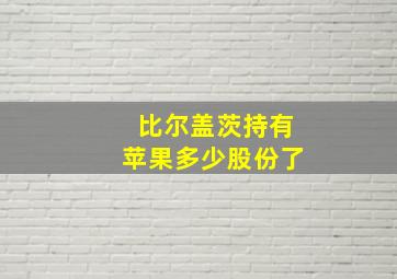 比尔盖茨持有苹果多少股份了