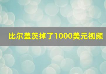 比尔盖茨掉了1000美元视频