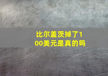 比尔盖茨掉了100美元是真的吗