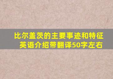 比尔盖茨的主要事迹和特征英语介绍带翻译50字左右