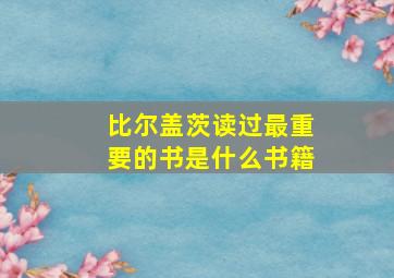 比尔盖茨读过最重要的书是什么书籍