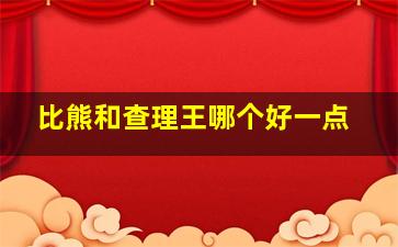 比熊和查理王哪个好一点