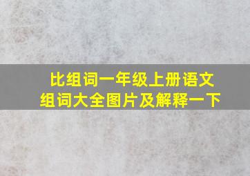 比组词一年级上册语文组词大全图片及解释一下