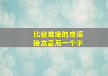 比较难接的成语接龙最后一个字