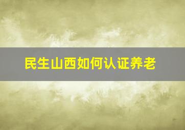 民生山西如何认证养老