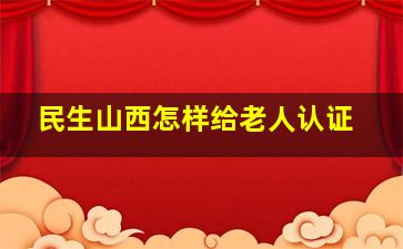 民生山西怎样给老人认证