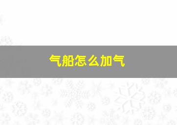 气船怎么加气