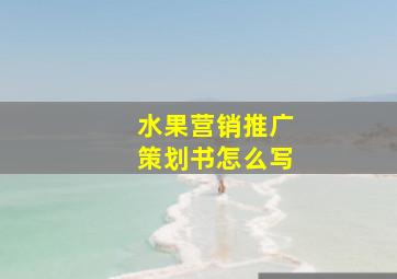 水果营销推广策划书怎么写