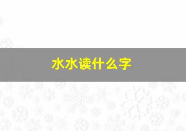 水水读什么字