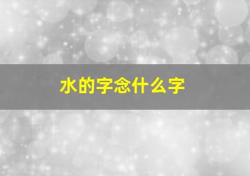 水的字念什么字