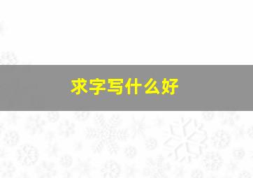 求字写什么好