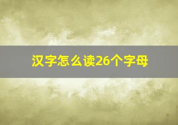 汉字怎么读26个字母