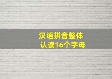 汉语拼音整体认读16个字母