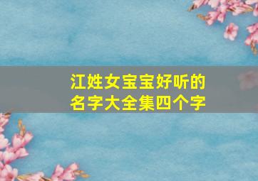 江姓女宝宝好听的名字大全集四个字