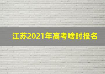 江苏2021年高考啥时报名