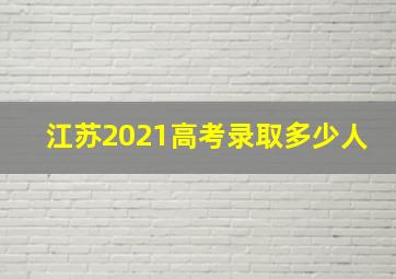 江苏2021高考录取多少人