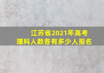 江苏省2021年高考理科人数各有多少人报名