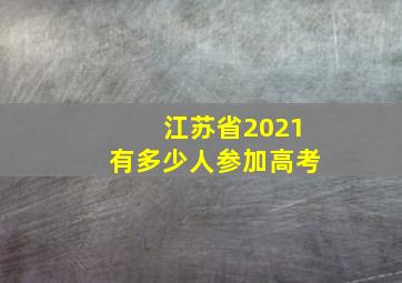 江苏省2021有多少人参加高考