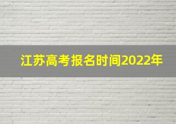 江苏高考报名时间2022年