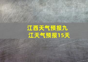 江西天气预报九江天气预报15天