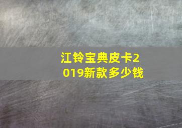 江铃宝典皮卡2019新款多少钱