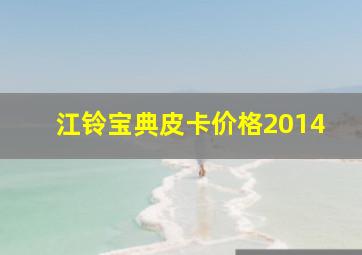 江铃宝典皮卡价格2014