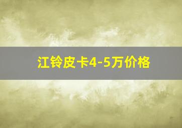 江铃皮卡4-5万价格