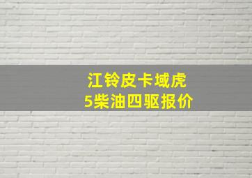 江铃皮卡域虎5柴油四驱报价