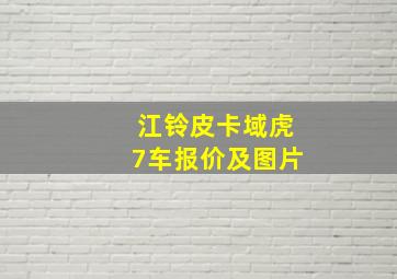 江铃皮卡域虎7车报价及图片