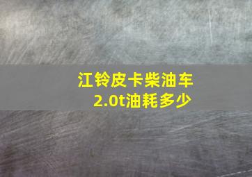 江铃皮卡柴油车2.0t油耗多少