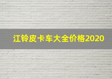 江铃皮卡车大全价格2020