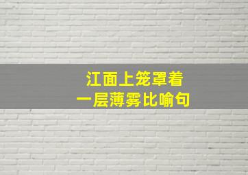 江面上笼罩着一层薄雾比喻句