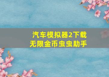 汽车模拟器2下载无限金币虫虫助手