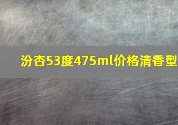 汾杏53度475ml价格清香型