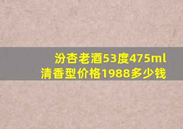 汾杏老酒53度475ml清香型价格1988多少钱