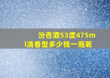 汾杏酒53度475ml清香型多少钱一瓶呢