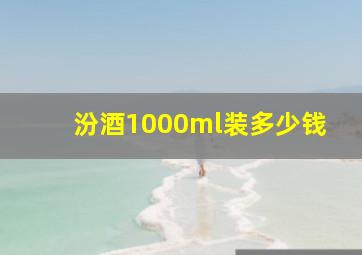 汾酒1000ml装多少钱