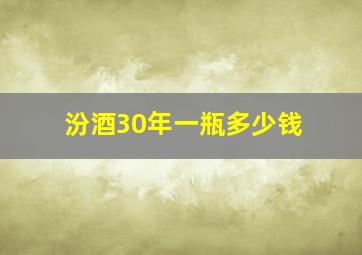 汾酒30年一瓶多少钱