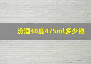 汾酒48度475ml多少钱