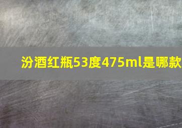 汾酒红瓶53度475ml是哪款