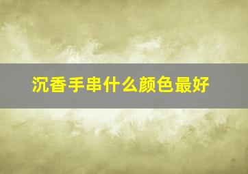 沉香手串什么颜色最好