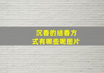 沉香的结香方式有哪些呢图片