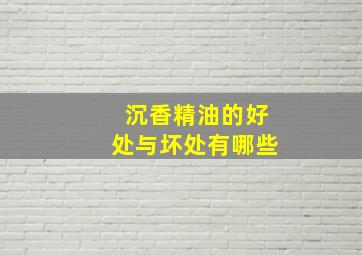 沉香精油的好处与坏处有哪些