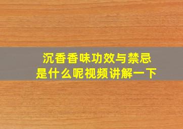 沉香香味功效与禁忌是什么呢视频讲解一下