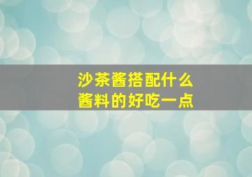 沙茶酱搭配什么酱料的好吃一点