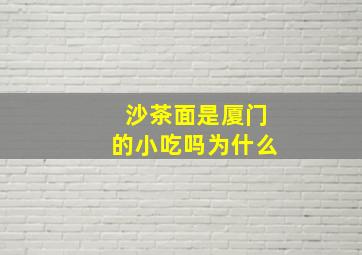 沙茶面是厦门的小吃吗为什么